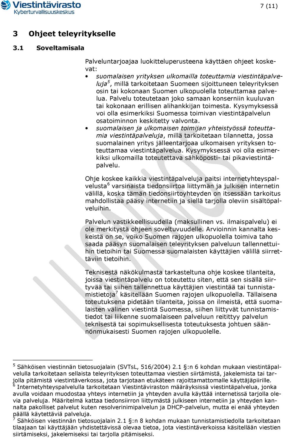 teleyrityksen osin tai kokonaan Suomen ulkopuolella toteuttamaa palvelua. Palvelu toteutetaan joko samaan konserniin kuuluvan tai kokonaan erillisen alihankkijan toimesta.