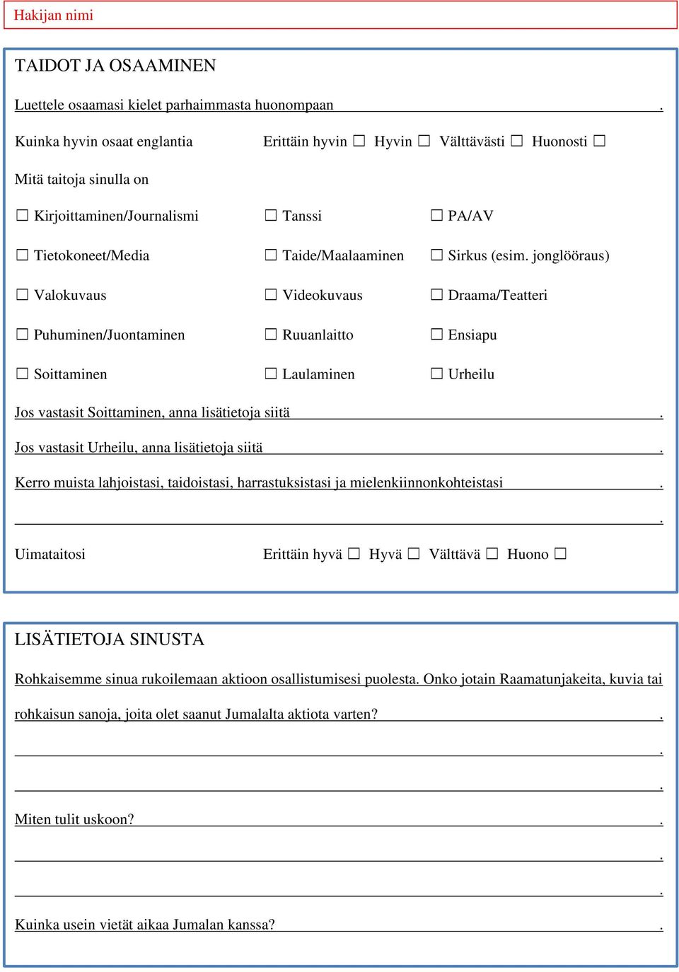 Soittaminen, anna lisätietoja siitä Jos vastasit Urheilu, anna lisätietoja siitä Kerro muista lahjoistasi, taidoistasi, harrastuksistasi ja mielenkiinnonkohteistasi Uimataitosi Erittäin hyvä Hyvä