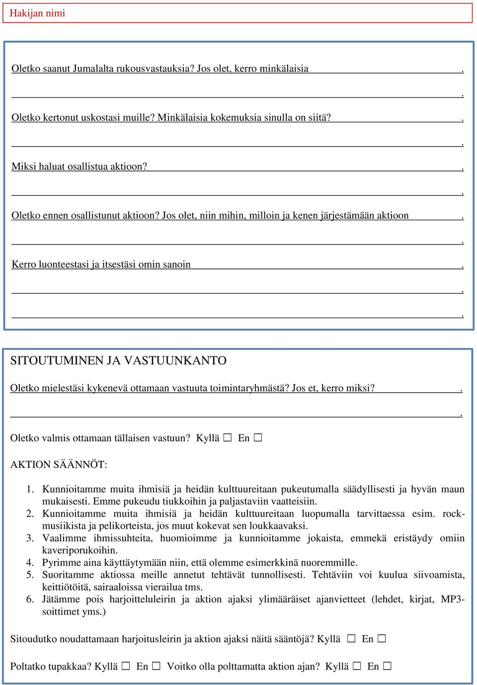 Jos olet, niin mihin, milloin ja kenen järjestämään aktioon Kerro luonteestasi ja itsestäsi omin sanoin SITOUTUMINEN JA VASTUUNKANTO Oletko mielestäsi kykenevä ottamaan vastuuta toimintaryhmästä?