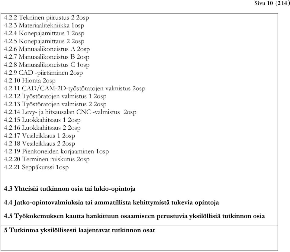 2.14 Levy- ja hitsausalan CNC -valmistus 2osp 4.2.15 Luokkahitsaus 1 2osp 4.2.16 Luokkahitsaus 2 2osp 4.2.17 Vesileikkaus 1 2osp 4.2.18 Vesileikkaus 2 2osp 4.2.19 Pienkoneiden korjaaminen 1osp 4.2.20 Terminen ruiskutus 2osp 4.