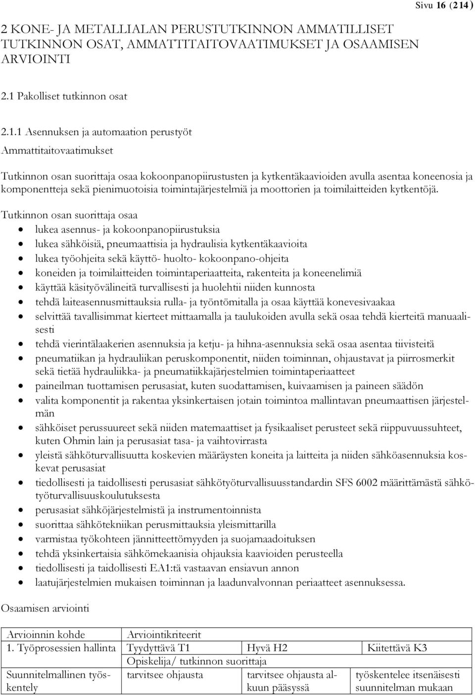 koneenosia ja komponentteja sekä pienimuotoisia toimintajärjestelmiä ja moottorien ja toimilaitteiden kytkentöjä.