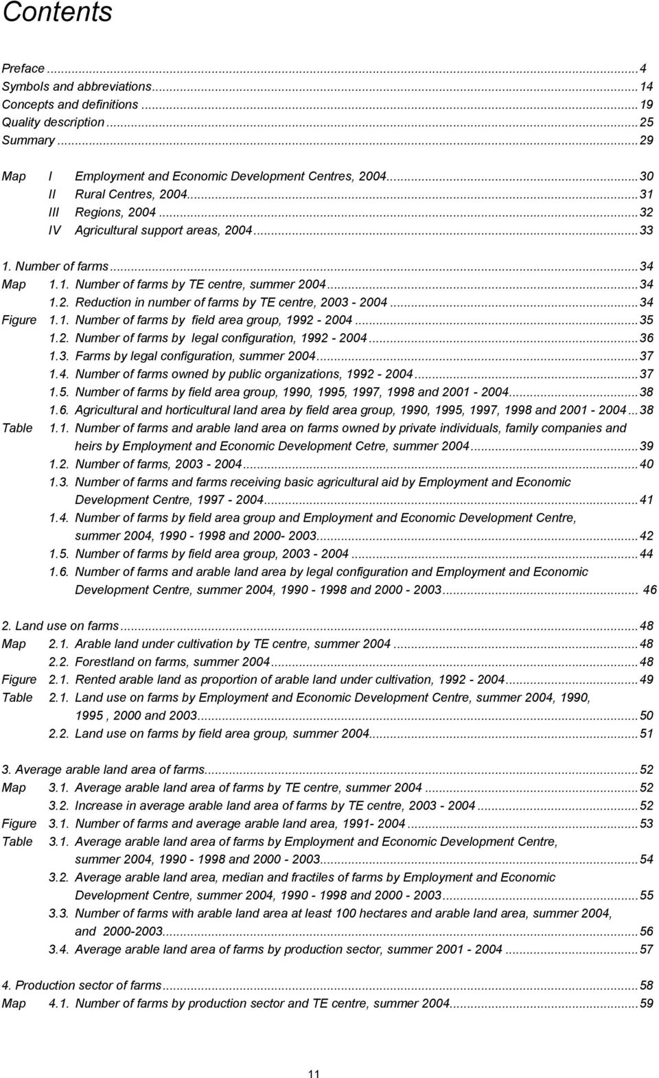 ..34 Figure 1.1. Number of farms by field area group, 1992-2004...35 1.2. Number of farms by legal configuration, 1992-2004...36 1.3. Farms by legal configuration, summer 2004...37 1.4. Number of farms owned by public organizations, 1992-2004.