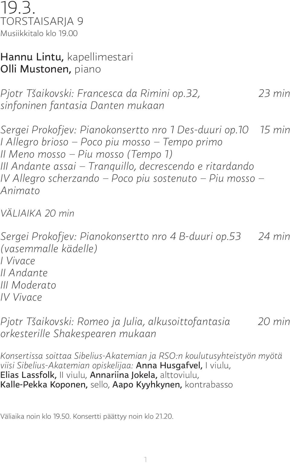 10 15 min I Allegro brioso Poco piu mosso Tempo primo II Meno mosso Piu mosso (Tempo 1) III Andante assai Tranquillo, decrescendo e ritardando IV Allegro scherzando Poco piu sostenuto Piu mosso