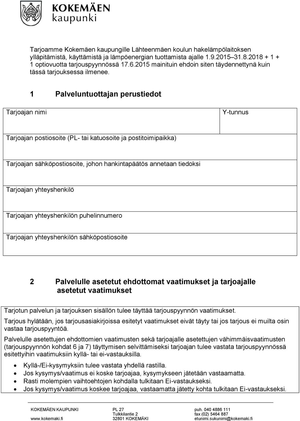 1 Palveluntuottajan perustiedot Tarjoajan nimi Y-tunnus Tarjoajan postiosoite (PL- tai katuosoite ja postitoimipaikka) Tarjoajan sähköpostiosoite, johon hankintapäätös annetaan tiedoksi Tarjoajan