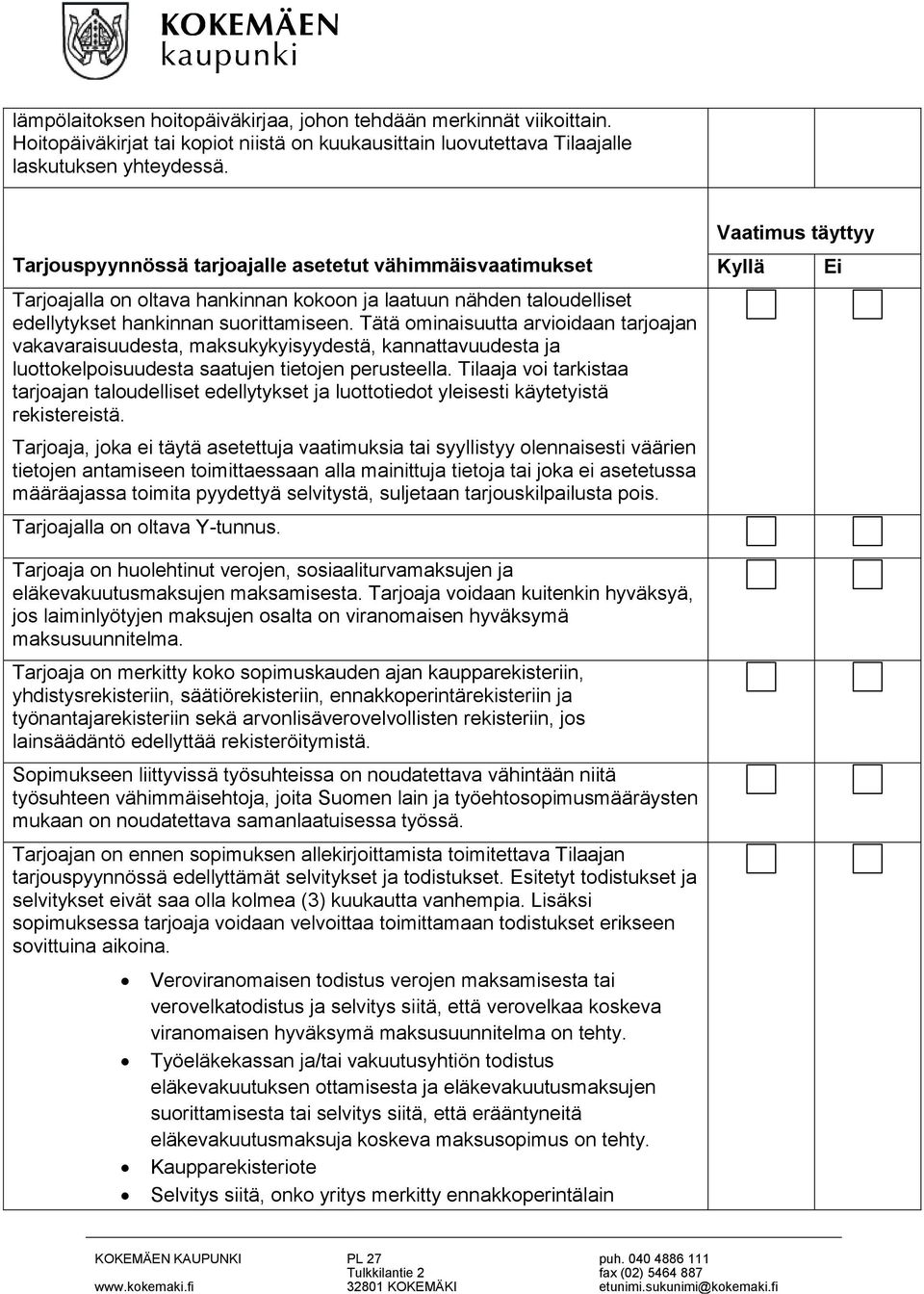 Tätä ominaisuutta arvioidaan tarjoajan vakavaraisuudesta, maksukykyisyydestä, kannattavuudesta ja luottokelpoisuudesta saatujen tietojen perusteella.