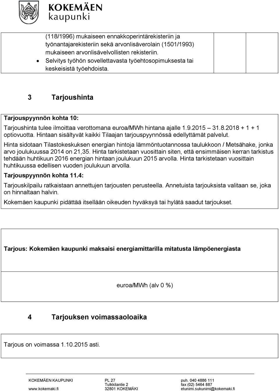 8.2018 + 1 + 1 optiovuotta. Hintaan sisältyvät kaikki Tilaajan tarjouspyynnössä edellyttämät palvelut.