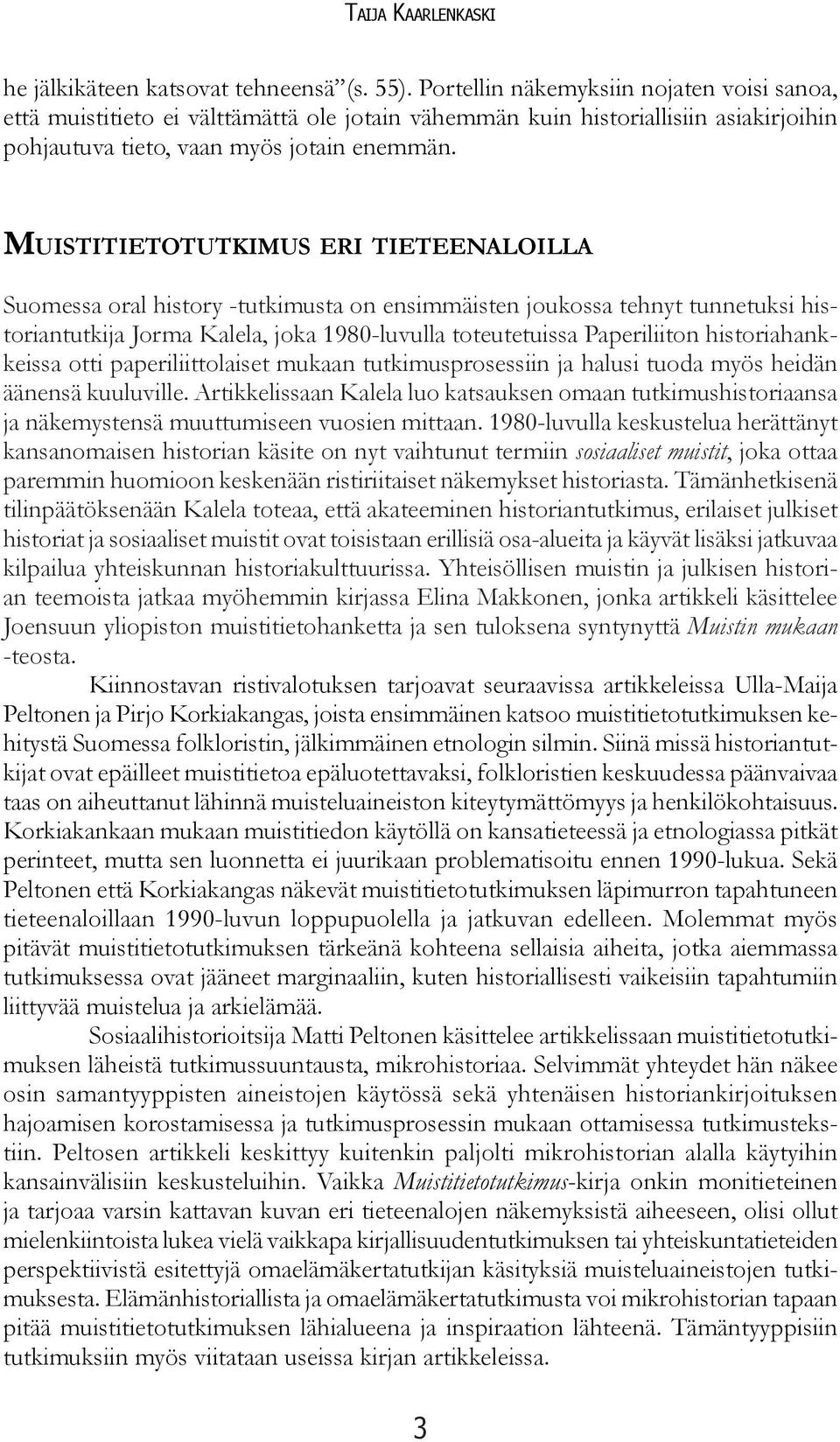 MUISTITIETOTUTKIMUS ERI TIETEENALOILLA Suomessa oral history -tutkimusta on ensimmäisten joukossa tehnyt tunnetuksi historiantutkija Jorma Kalela, joka 1980-luvulla toteutetuissa Paperiliiton