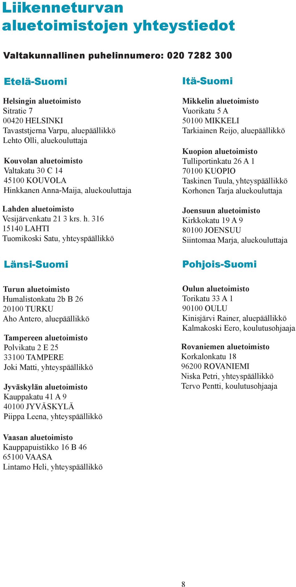 316 15140 LAHTI Tuomikoski Satu, yhteyspäällikkö Länsi-Suomi Turun aluetoimisto Humalistonkatu 2b B 26 20100 TURKU Aho Antero, aluepäällikkö Tampereen aluetoimisto Polvikatu 2 E 25 33100 TAMPERE Joki