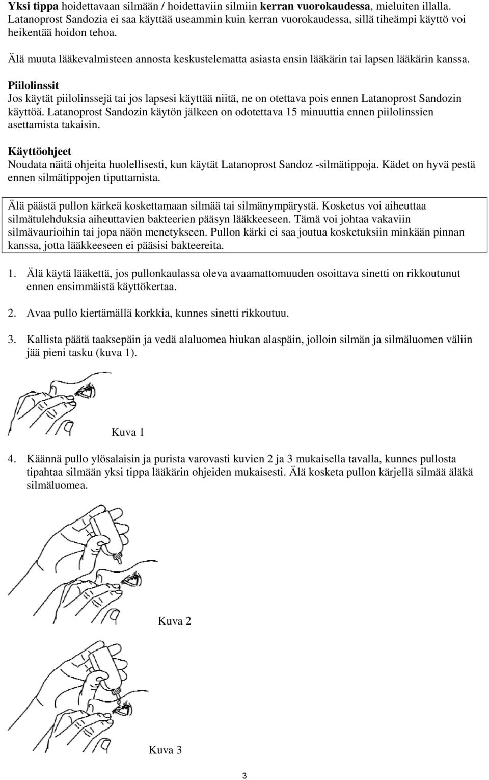 Piilolinssit Jos käytät piilolinssejä tai jos lapsesi käyttää niitä, ne on otettava pois ennen in käyttöä. in käytön jälkeen on odotettava 15 minuuttia ennen piilolinssien asettamista takaisin.