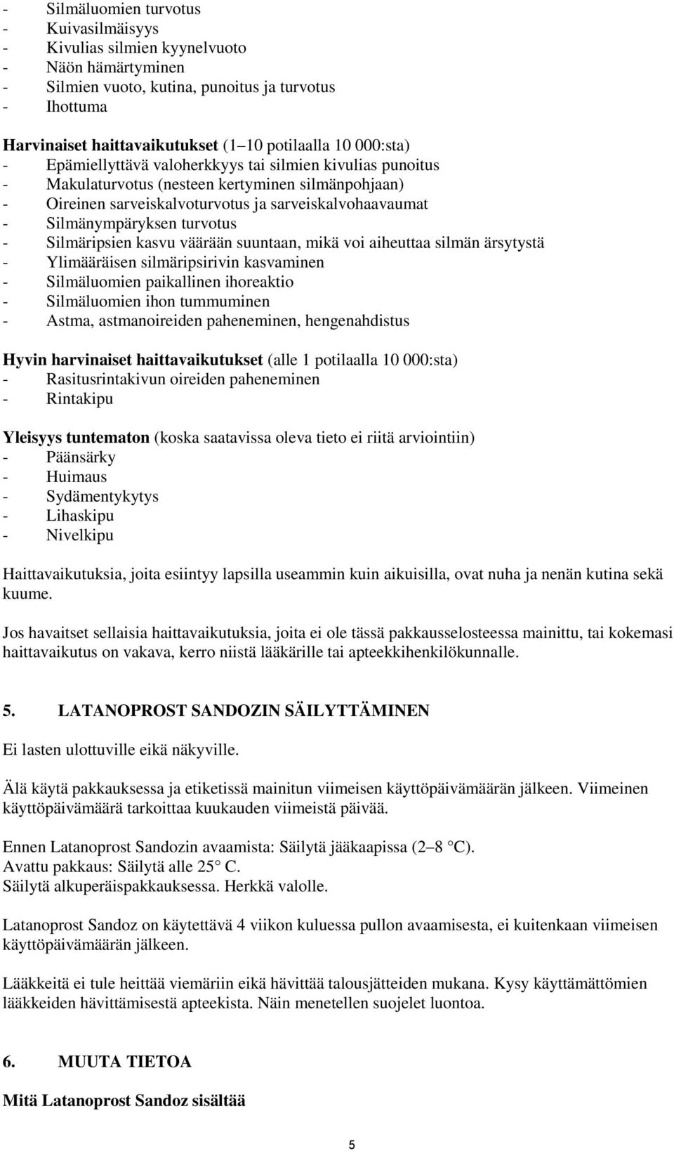 turvotus - Silmäripsien kasvu väärään suuntaan, mikä voi aiheuttaa silmän ärsytystä - Ylimääräisen silmäripsirivin kasvaminen - Silmäluomien paikallinen ihoreaktio - Silmäluomien ihon tummuminen -