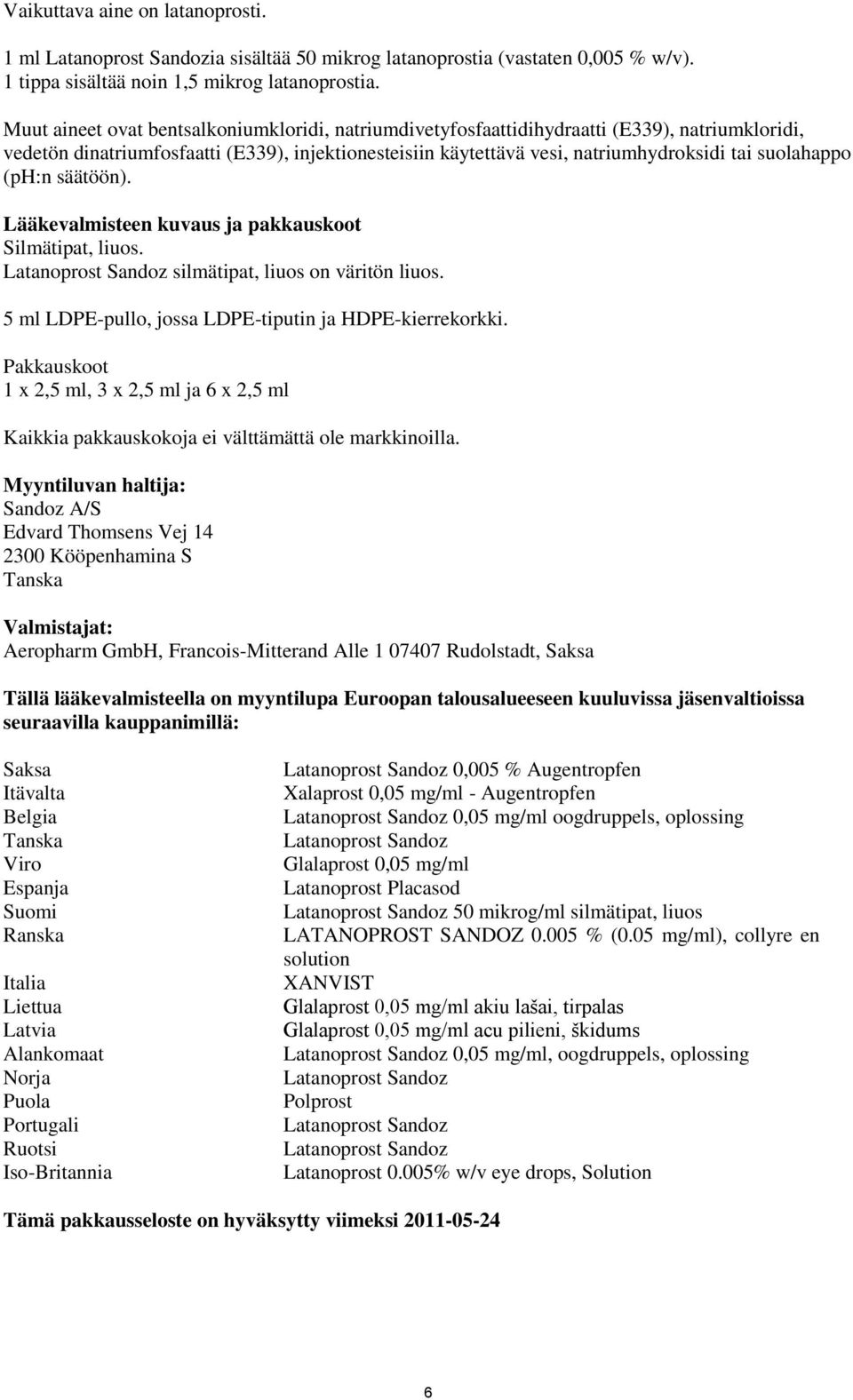 suolahappo (ph:n säätöön). Lääkevalmisteen kuvaus ja pakkauskoot Silmätipat, liuos. silmätipat, liuos on väritön liuos. 5 ml LDPE-pullo, jossa LDPE-tiputin ja HDPE-kierrekorkki.