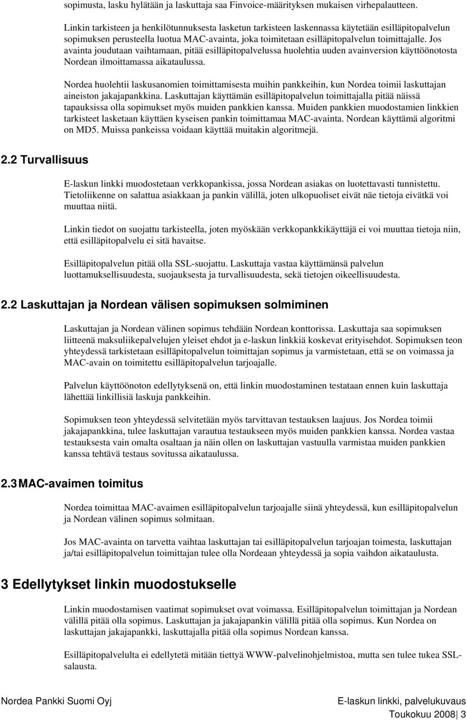 Jos avainta joudutaan vaihtamaan, pitää esilläpitopalvelussa huolehtia uuden avainversion käyttöönotosta Nordean ilmoittamassa aikataulussa.