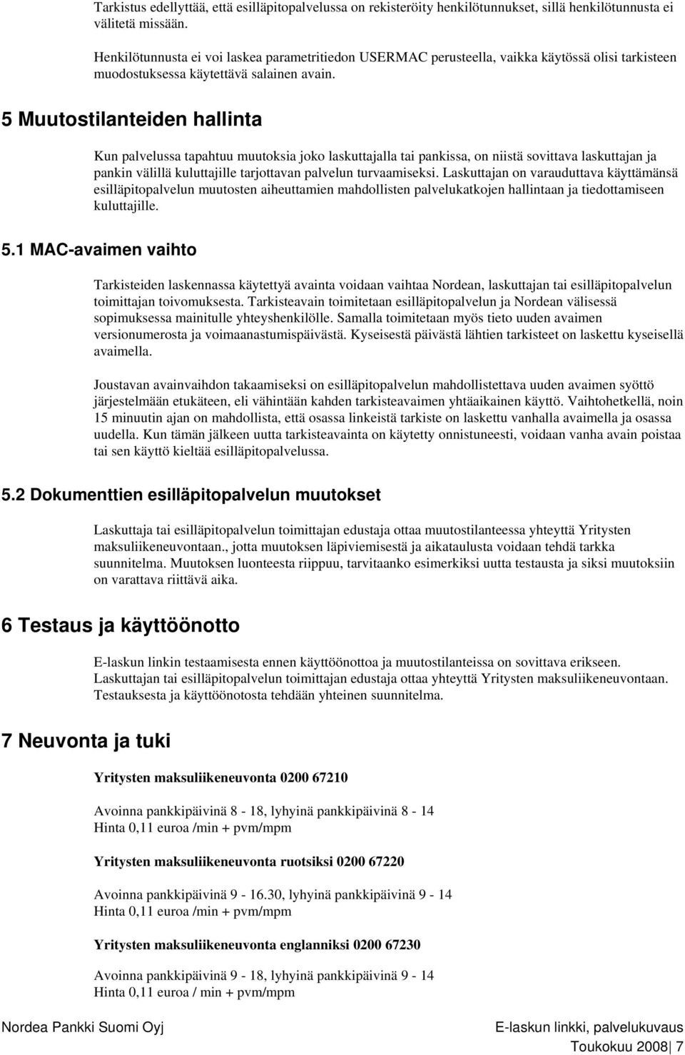 5 Muutostilanteiden hallinta Kun palvelussa tapahtuu muutoksia joko laskuttajalla tai pankissa, on niistä sovittava laskuttajan ja pankin välillä kuluttajille tarjottavan palvelun turvaamiseksi.