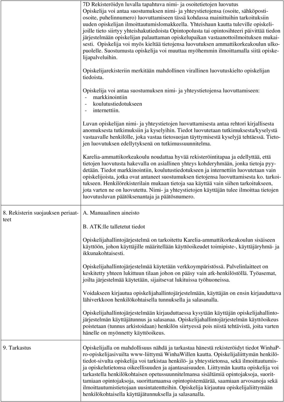 Yhteishaun kautta tuleville opiskelijoille tieto siirtyy yhteishakutiedoista Opintopolusta tai opintosihteeri päivittää tiedon järjestelmään opiskelijan palauttaman opiskelupaikan