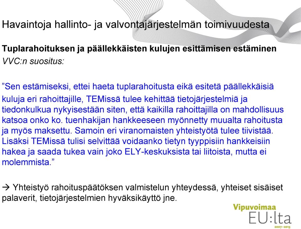 tuenhakijan hankkeeseen myönnetty muualta rahoitusta ja myös maksettu. Samoin eri viranomaisten yhteistyötä tulee tiivistää.