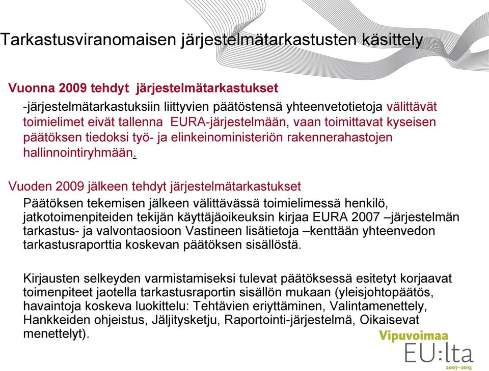 Vuoden 2009 jälkeen tehdyt järjestelmätarkastukset Päätöksen tekemisen jälkeen välittävässä toimielimessä henkilö, jatkotoimenpiteiden tekijän käyttäjäoikeuksin kirjaa EURA 2007 järjestelmän