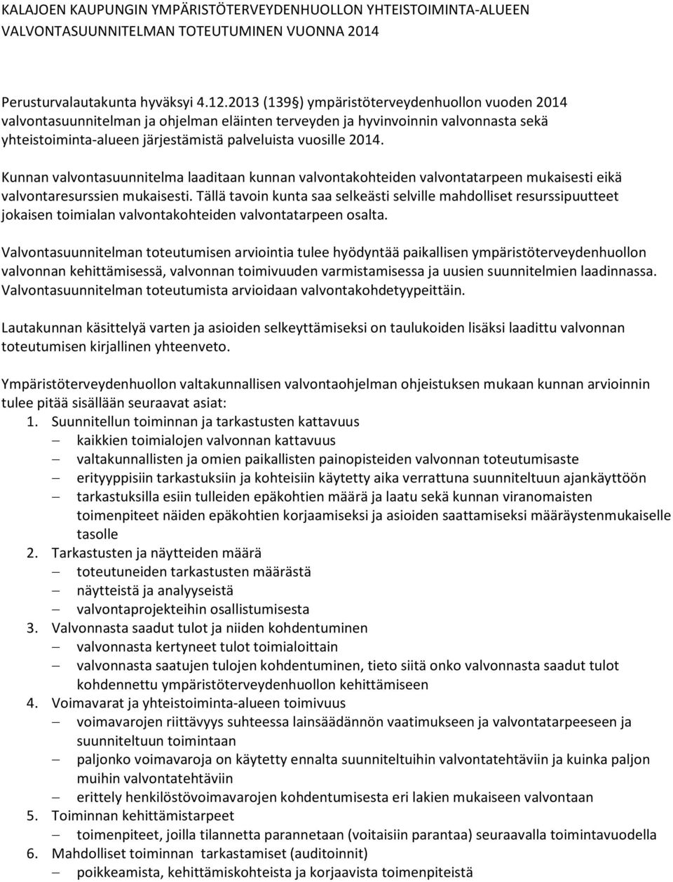 Kunnan valvontasuunnitelma laaditaan kunnan valvontakohteiden valvontatarpeen mukaisesti eikä valvontaresurssien mukaisesti.