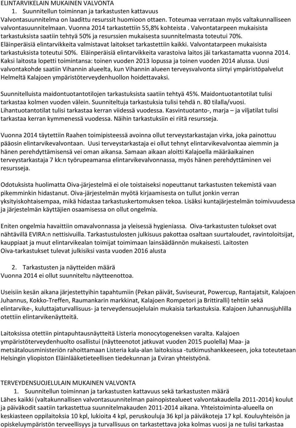 Valvontatarpeen mukaisista tarkastuksista saatiin tehtyä 50% ja resurssien mukaisesta suunnitelmasta toteutui 70%. Eläinperäisiä elintarvikkeita valmistavat laitokset tarkastettiin kaikki.
