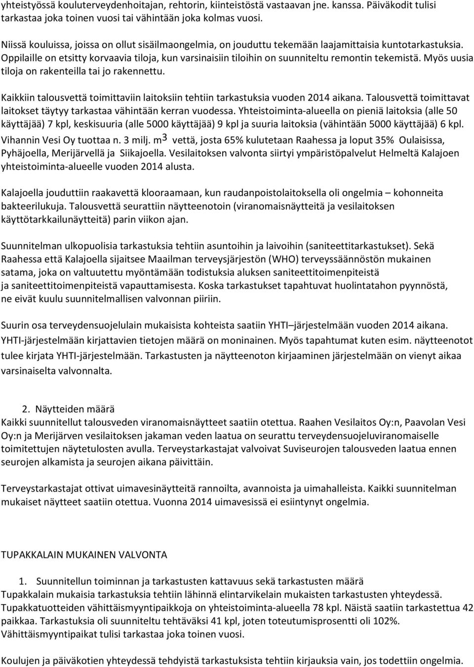 Oppilaille on etsitty korvaavia tiloja, kun varsinaisiin tiloihin on suunniteltu remontin tekemistä. Myös uusia tiloja on rakenteilla tai jo rakennettu.