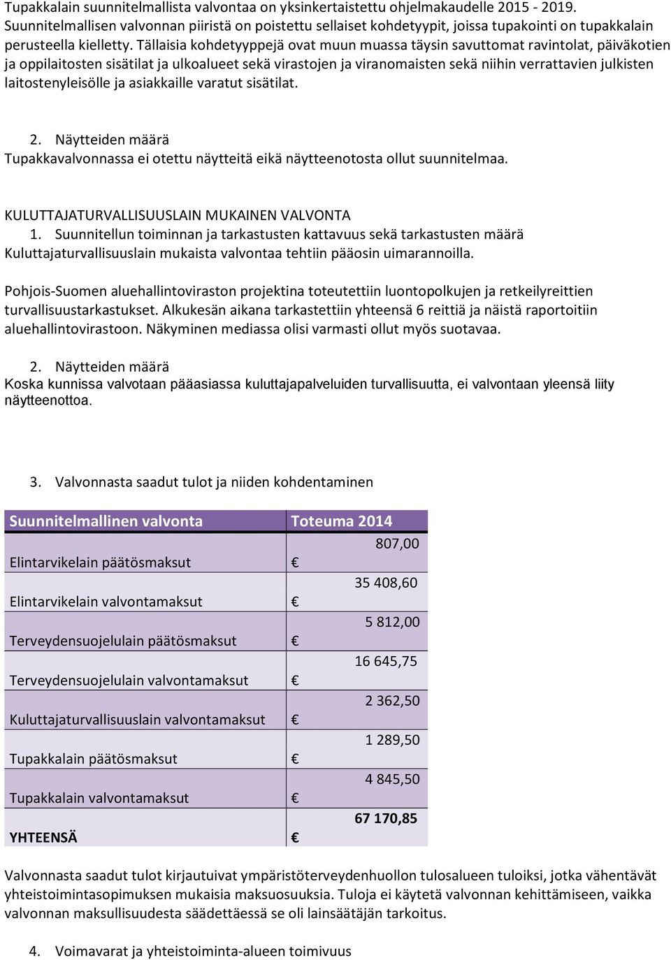 Tällaisia kohdetyyppejä ovat muun muassa täysin savuttomat ravintolat, päiväkotien ja oppilaitosten sisätilat ja ulkoalueet sekä virastojen ja viranomaisten sekä niihin verrattavien julkisten