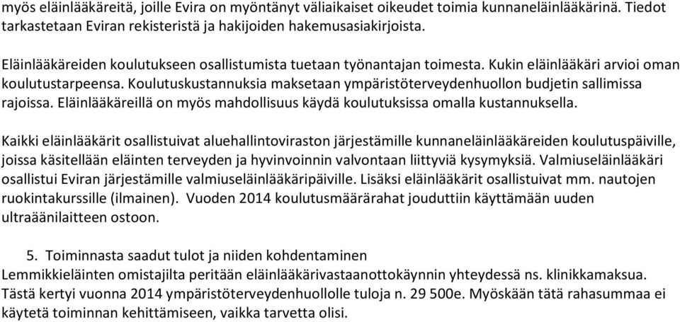 Koulutuskustannuksia maksetaan ympäristöterveydenhuollon budjetin sallimissa rajoissa. Eläinlääkäreillä on myös mahdollisuus käydä koulutuksissa omalla kustannuksella.