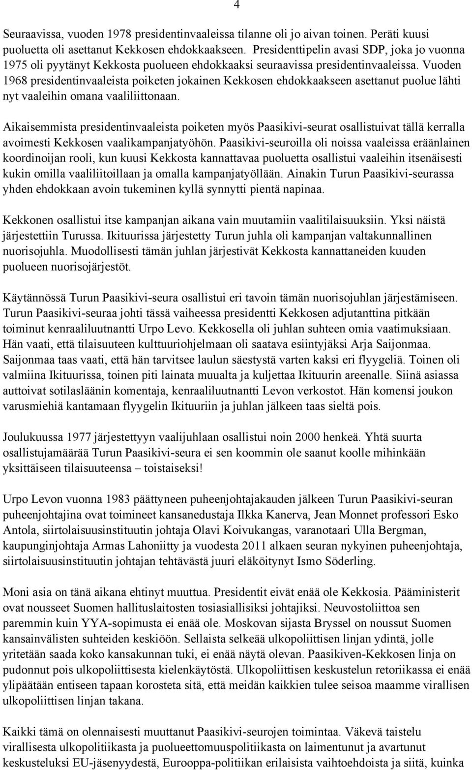 Vuoden 1968 presidentinvaaleista poiketen jokainen Kekkosen ehdokkaakseen asettanut puolue lähti nyt vaaleihin omana vaaliliittonaan.