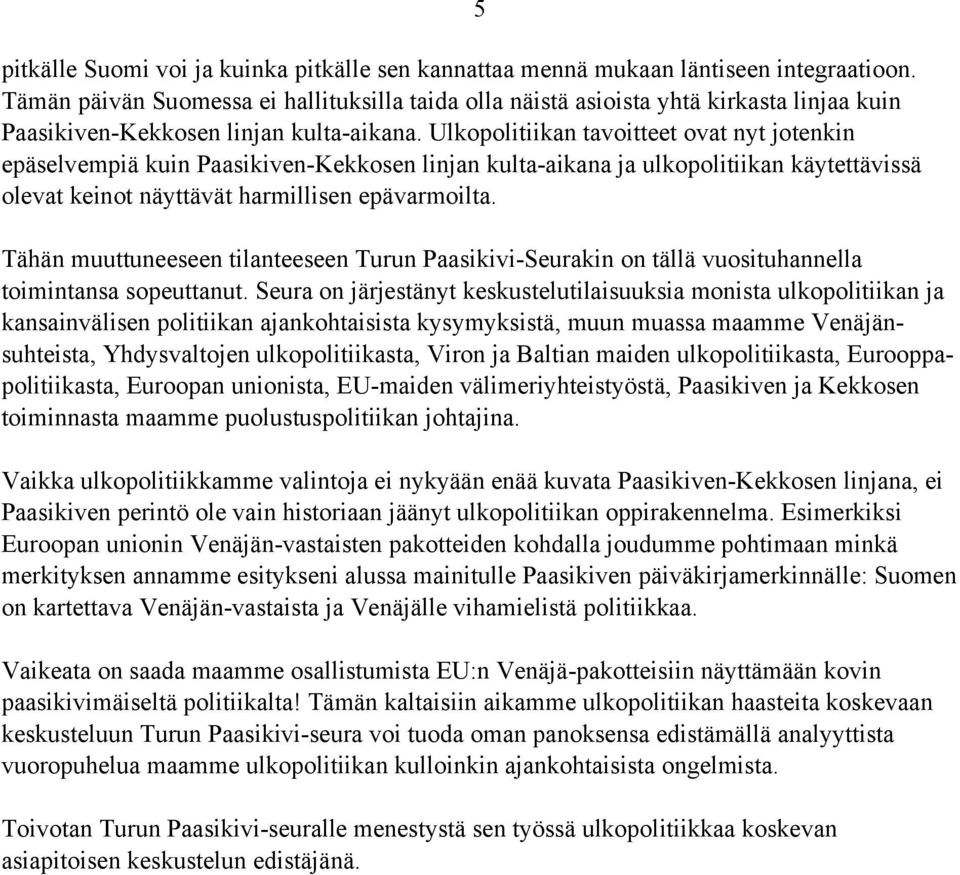 Ulkopolitiikan tavoitteet ovat nyt jotenkin epäselvempiä kuin Paasikiven-Kekkosen linjan kulta-aikana ja ulkopolitiikan käytettävissä olevat keinot näyttävät harmillisen epävarmoilta.