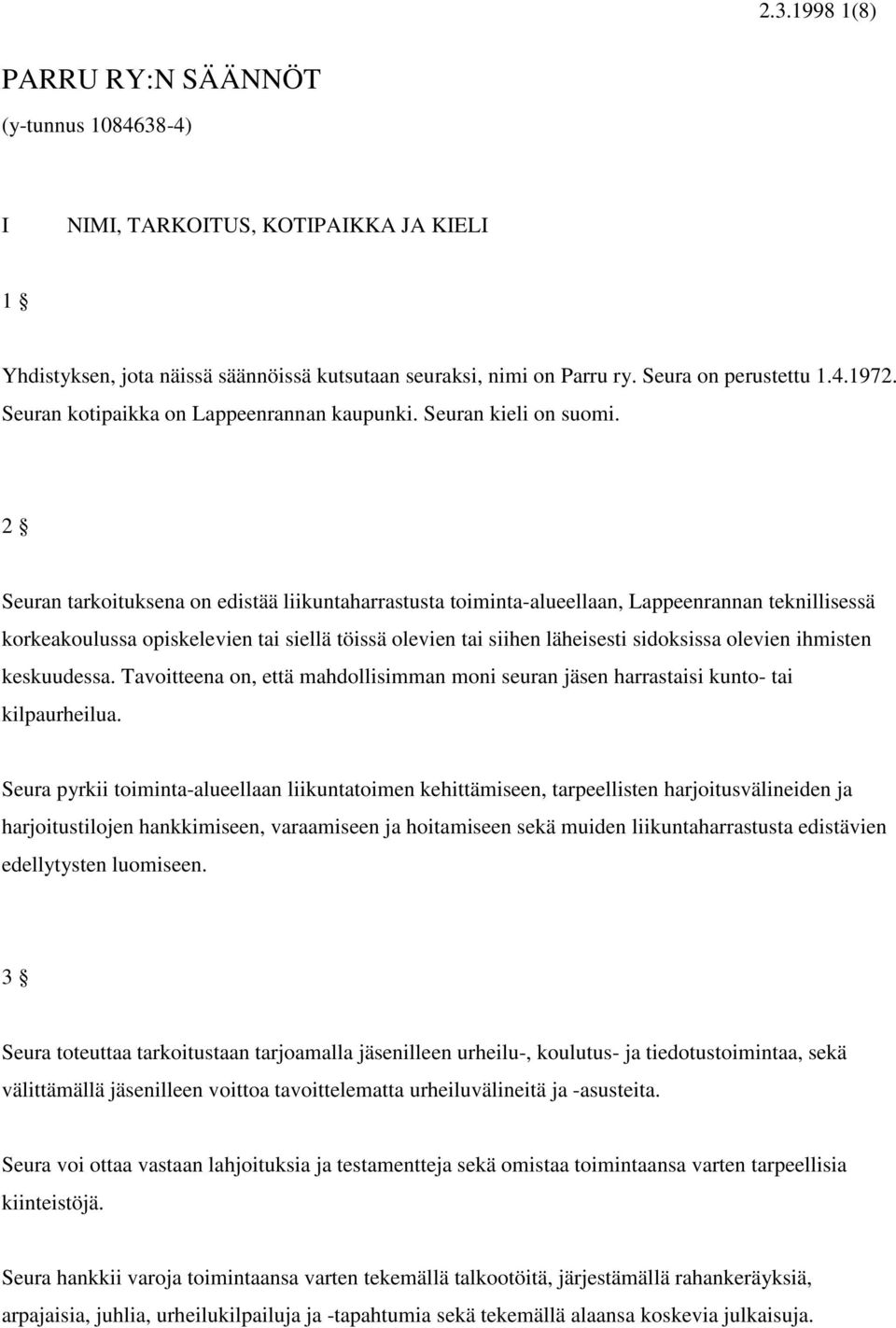 2 Seuran tarkoituksena on edistää liikuntaharrastusta toiminta-alueellaan, Lappeenrannan teknillisessä korkeakoulussa opiskelevien tai siellä töissä olevien tai siihen läheisesti sidoksissa olevien