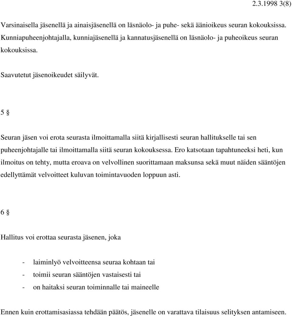 5 Seuran jäsen voi erota seurasta ilmoittamalla siitä kirjallisesti seuran hallitukselle tai sen puheenjohtajalle tai ilmoittamalla siitä seuran kokouksessa.