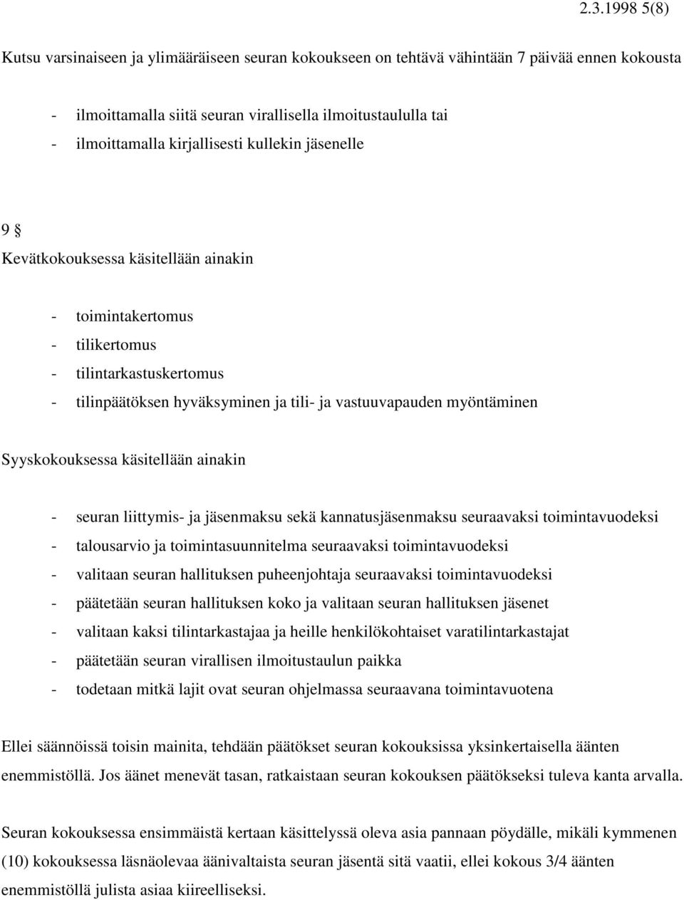 Syyskokouksessa käsitellään ainakin - seuran liittymis- ja jäsenmaksu sekä kannatusjäsenmaksu seuraavaksi toimintavuodeksi - talousarvio ja toimintasuunnitelma seuraavaksi toimintavuodeksi - valitaan