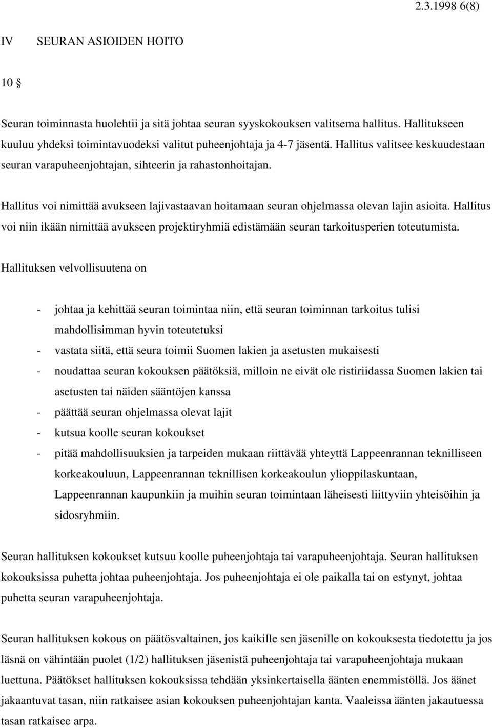 Hallitus voi nimittää avukseen lajivastaavan hoitamaan seuran ohjelmassa olevan lajin asioita. Hallitus voi niin ikään nimittää avukseen projektiryhmiä edistämään seuran tarkoitusperien toteutumista.