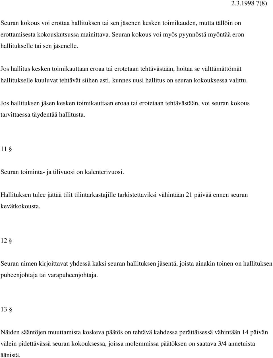 Jos hallitus kesken toimikauttaan eroaa tai erotetaan tehtävästään, hoitaa se välttämättömät hallitukselle kuuluvat tehtävät siihen asti, kunnes uusi hallitus on seuran kokouksessa valittu.