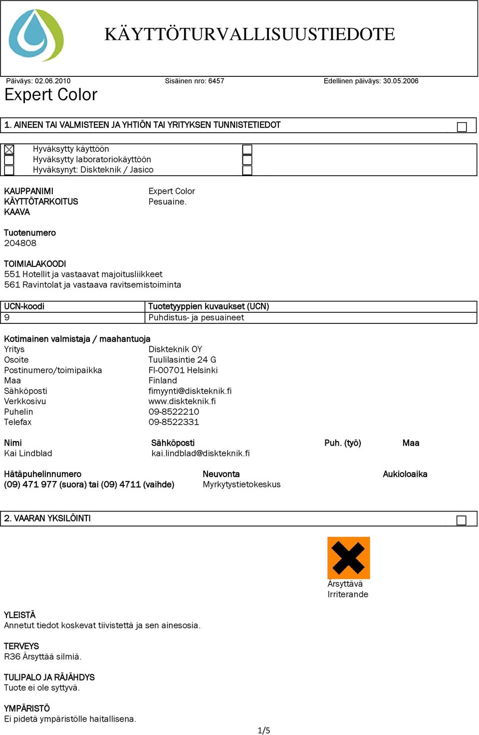 valmistaja / maahantuoja Yritys Diskteknik OY Osoite Tuulilasintie 24 G Postinumero/toimipaikka FI-00701 Helsinki Maa Finland Sähköposti fimyynti@diskteknik.