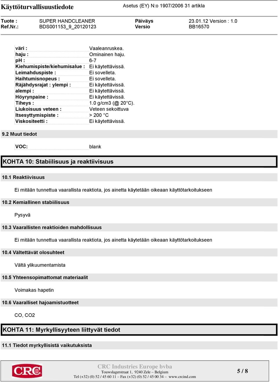 2 Muut tiedot VOC: blank KOHTA 10: Stabiilisuus ja reaktiivisuus 10.1 Reaktiivisuus mitään tunnettua vaarallista reaktiota, jos ainetta käytetään oikeaan käyttötarkoitukseen 10.