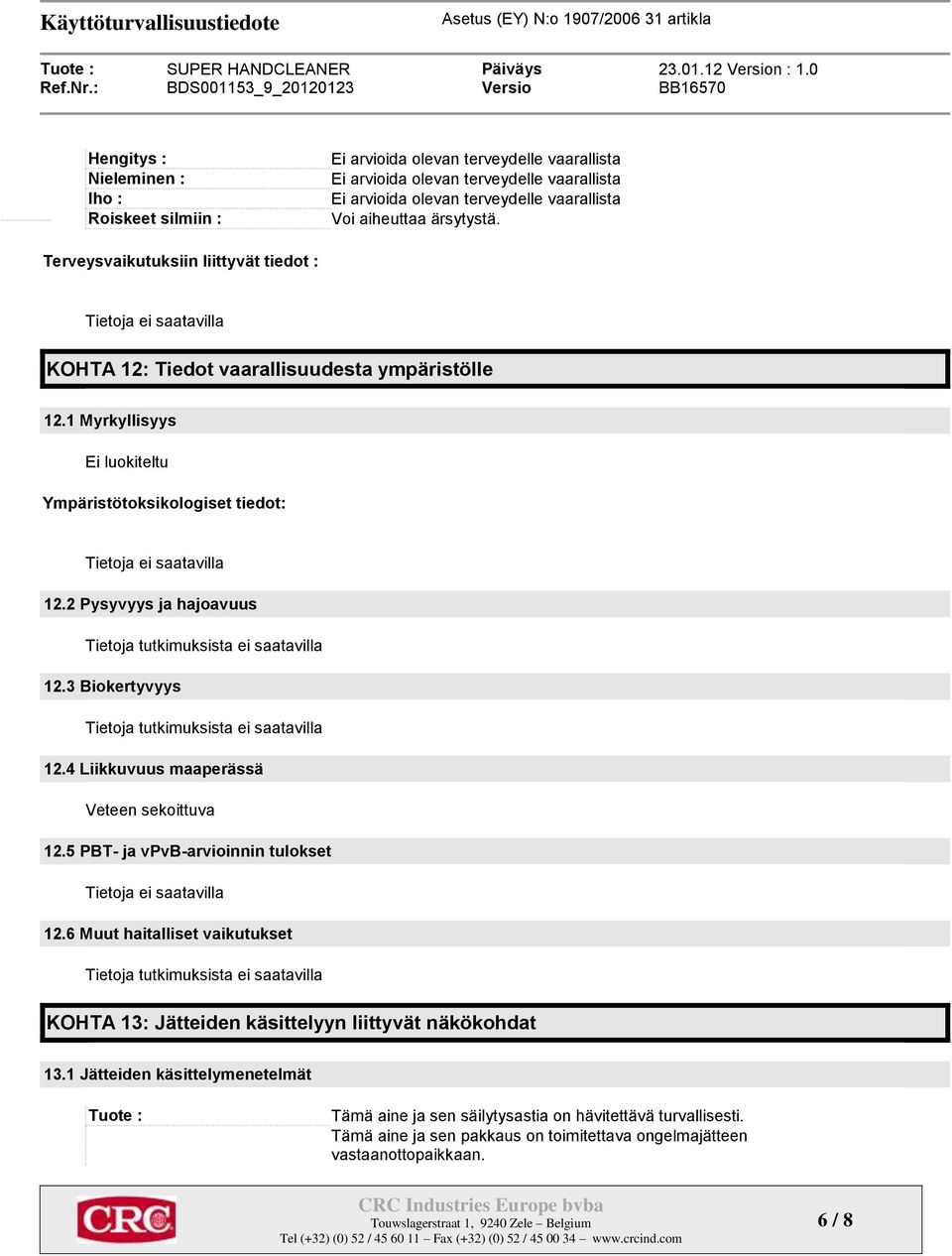 4 Liikkuvuus maaperässä Veteen sekoittuva 12.5 PBT- ja vpvb-arvioinnin tulokset 12.