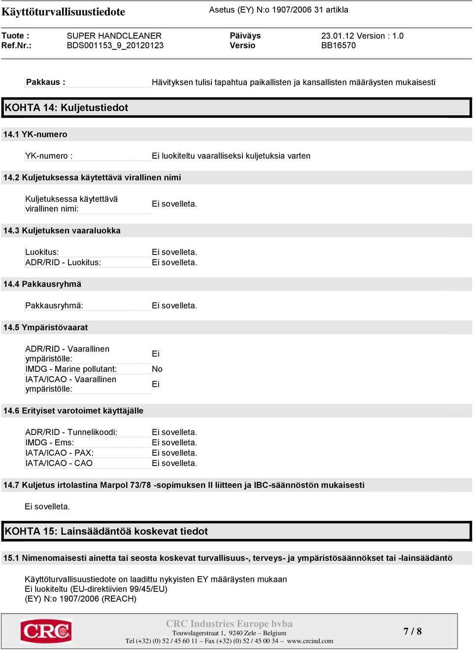 5 Ympäristövaarat ADR/RID - Vaarallinen ympäristölle: IMDG - Marine pollutant: IATA/ICAO - Vaarallinen ympäristölle: No 14.