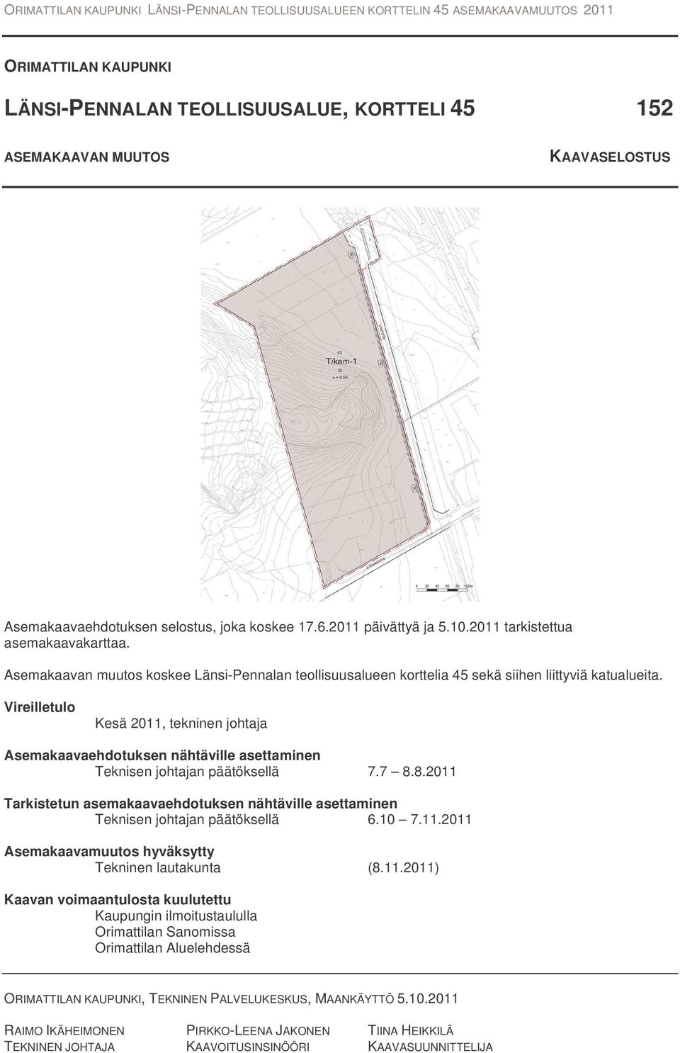 Vireilletulo Kesä 2011, tekninen johtaja Asemakaavaehdotuksen nähtäville asettaminen Teknisen johtajan päätöksellä 7.7 8.