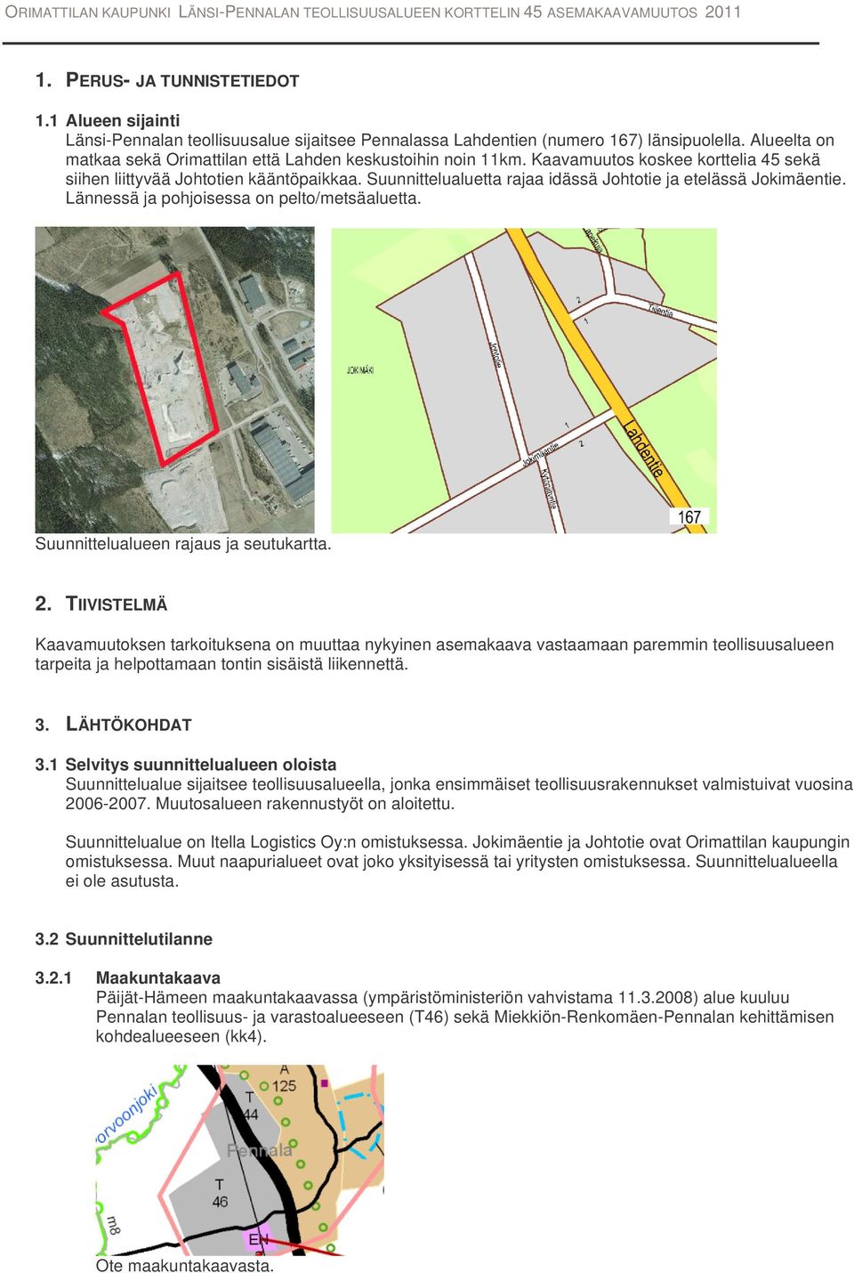 Suunnittelualuetta rajaa idässä Johtotie ja etelässä Jokimäentie. Lännessä ja pohjoisessa on pelto/metsäaluetta. Suunnittelualueen rajaus ja seutukartta. 2.