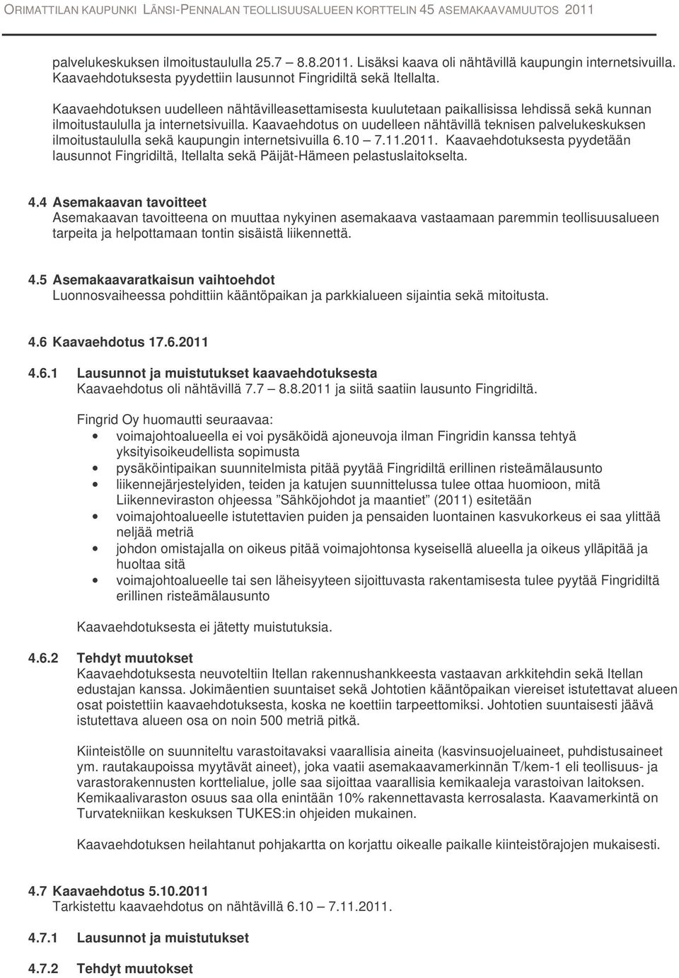 Kaavaehdotus on uudelleen nähtävillä teknisen palvelukeskuksen ilmoitustaululla sekä kaupungin internetsivuilla 6.10 7.11.2011.