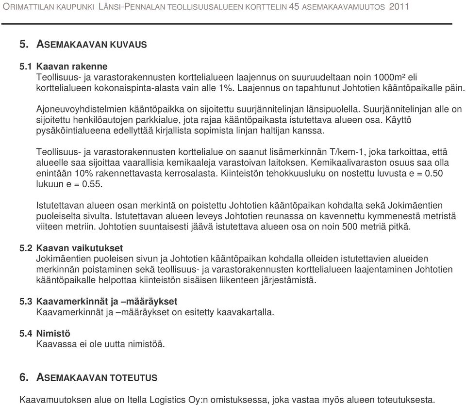 Suurjännitelinjan alle on sijoitettu henkilöautojen parkkialue, jota rajaa kääntöpaikasta istutettava alueen osa. Käyttö pysäköintialueena edellyttää kirjallista sopimista linjan haltijan kanssa.