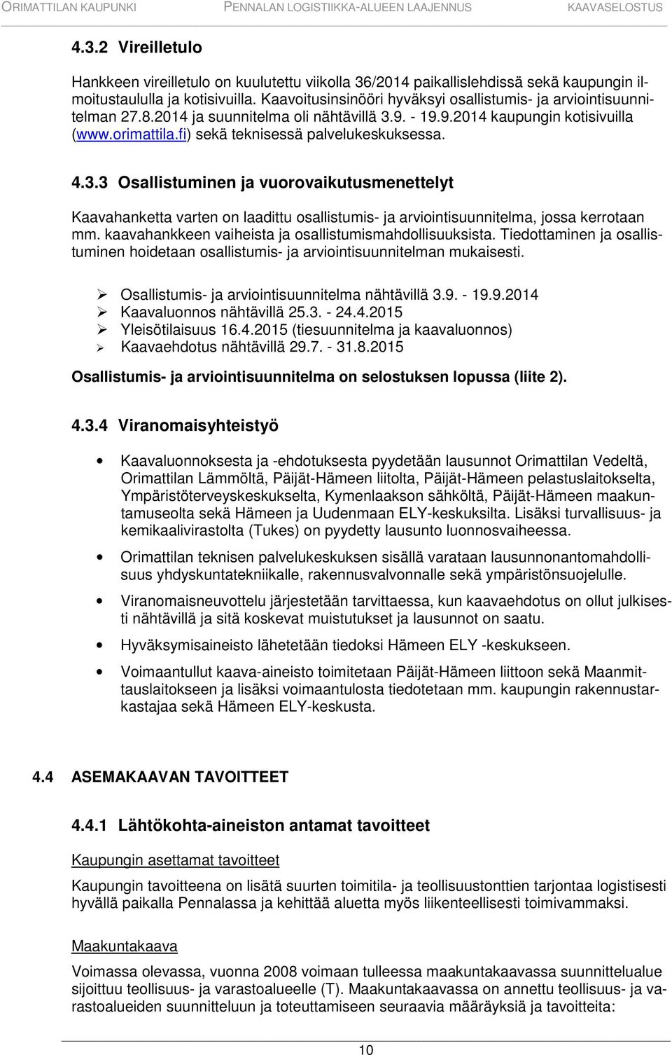 fi) sekä teknisessä palvelukeskuksessa. 4.3.3 Osallistuminen ja vuorovaikutusmenettelyt Kaavahanketta varten on laadittu osallistumis- ja arviointisuunnitelma, jossa kerrotaan mm.