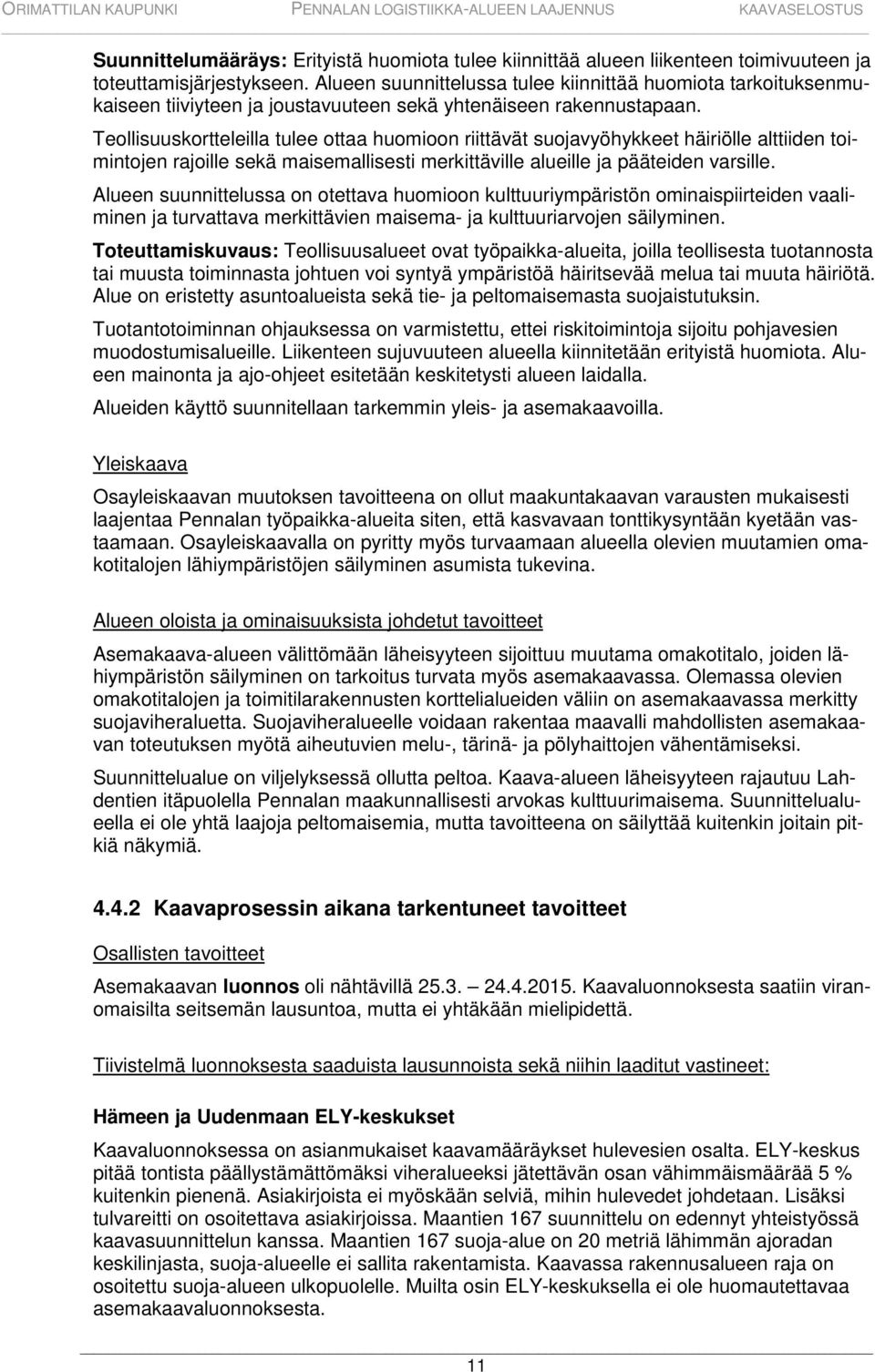Teollisuuskortteleilla tulee ottaa huomioon riittävät suojavyöhykkeet häiriölle alttiiden toimintojen rajoille sekä maisemallisesti merkittäville alueille ja pääteiden varsille.