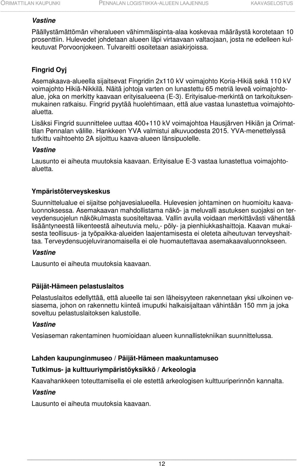 Näitä johtoja varten on lunastettu 65 metriä leveä voimajohtoalue, joka on merkitty kaavaan erityisalueena (E-3). Erityisalue-merkintä on tarkoituksenmukainen ratkaisu.