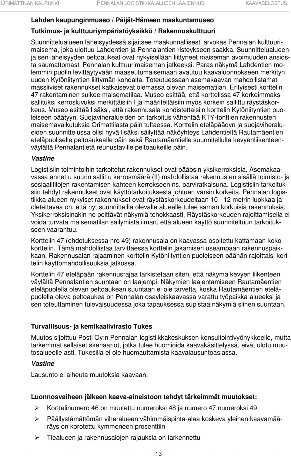Suunnittelualueen ja sen läheisyyden peltoaukeat ovat nykyisellään liittyneet maiseman avoimuuden ansiosta saumattomasti Pennalan kulttuurimaiseman jatkeeksi.
