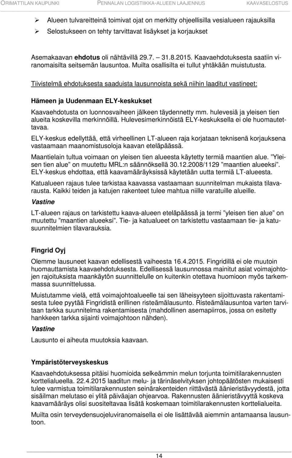 Tiivistelmä ehdotuksesta saaduista lausunnoista sekä niihin laaditut vastineet: Hämeen ja Uudenmaan ELY-keskukset Kaavaehdotusta on luonnosvaiheen jälkeen täydennetty mm.