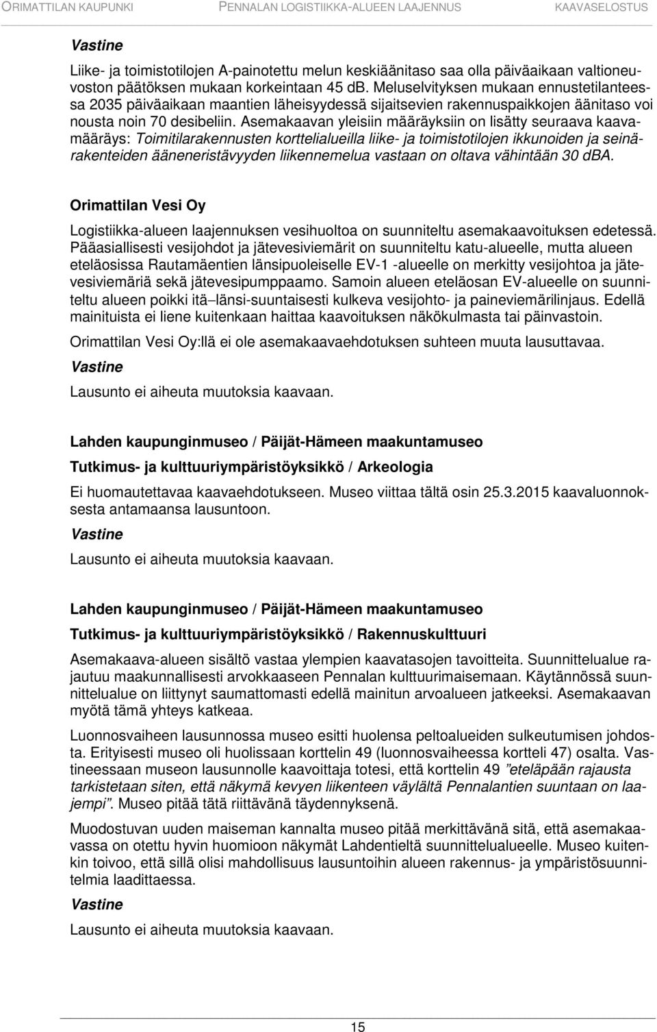 Asemakaavan yleisiin määräyksiin on lisätty seuraava kaavamääräys: Toimitilarakennusten korttelialueilla liike- ja toimistotilojen ikkunoiden ja seinärakenteiden ääneneristävyyden liikennemelua