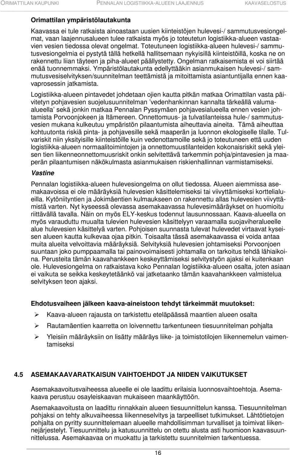 Toteutuneen logistiikka-alueen hulevesi-/ sammutusvesiongelmia ei pystytä tällä hetkellä hallitsemaan nykyisillä kiinteistöillä, koska ne on rakennettu liian täyteen ja piha-alueet päällystetty.