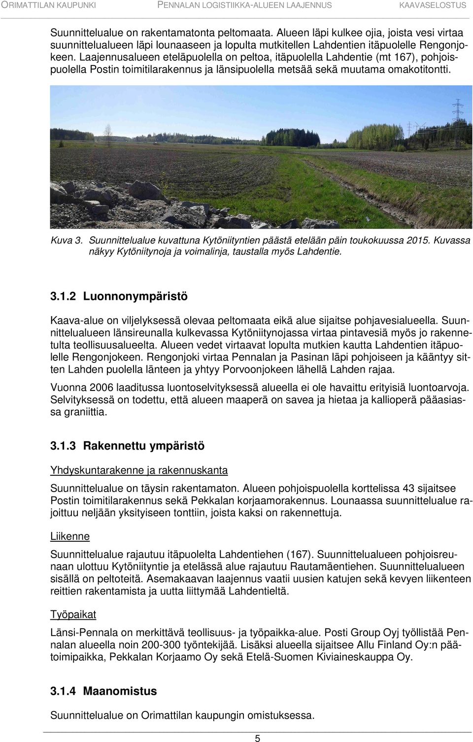 Suunnittelualue kuvattuna Kytöniityntien päästä etelään päin toukokuussa 2015. Kuvassa näkyy Kytöniitynoja ja voimalinja, taustalla myös Lahdentie. 3.1.2 Luonnonympäristö Kaava-alue on viljelyksessä olevaa peltomaata eikä alue sijaitse pohjavesialueella.