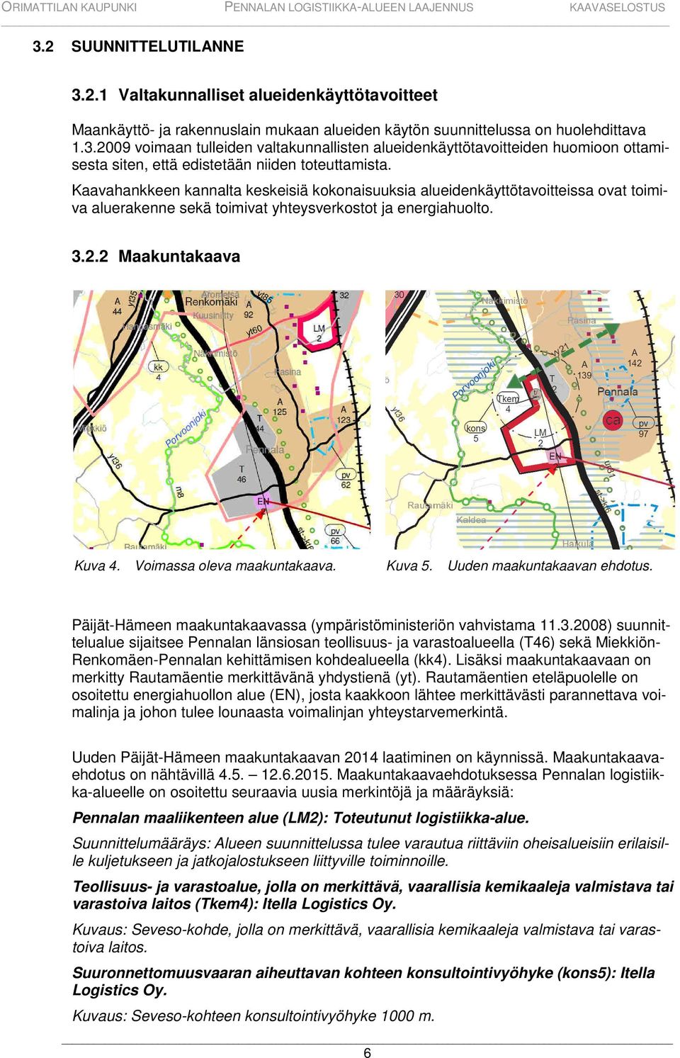 Voimassa oleva maakuntakaava. Kuva 5. Uuden maakuntakaavan ehdotus. Päijät-Hämeen maakuntakaavassa (ympäristöministeriön vahvistama 11.3.
