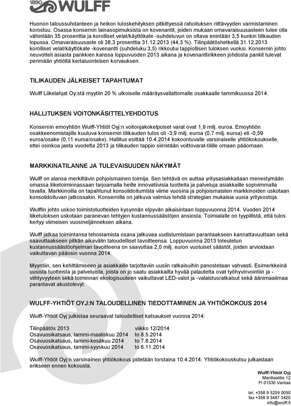 tilikauden lopussa. Omavaraisuusaste oli 38,3 prosenttia 31.12.2013 (44,3 %). Tilinpäätöshetkellä 31.12.2013 korolliset velat/käyttökate -kovenantti (suhdeluku 3,5) rikkoutui tappiollisen tuloksen vuoksi.